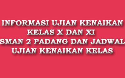 INFORMASI UJIAN KENAIKAN KELAS X DAN XI SMAN 2 PADANG DAN JADWAL UJIAN KENAIKAN KELAS